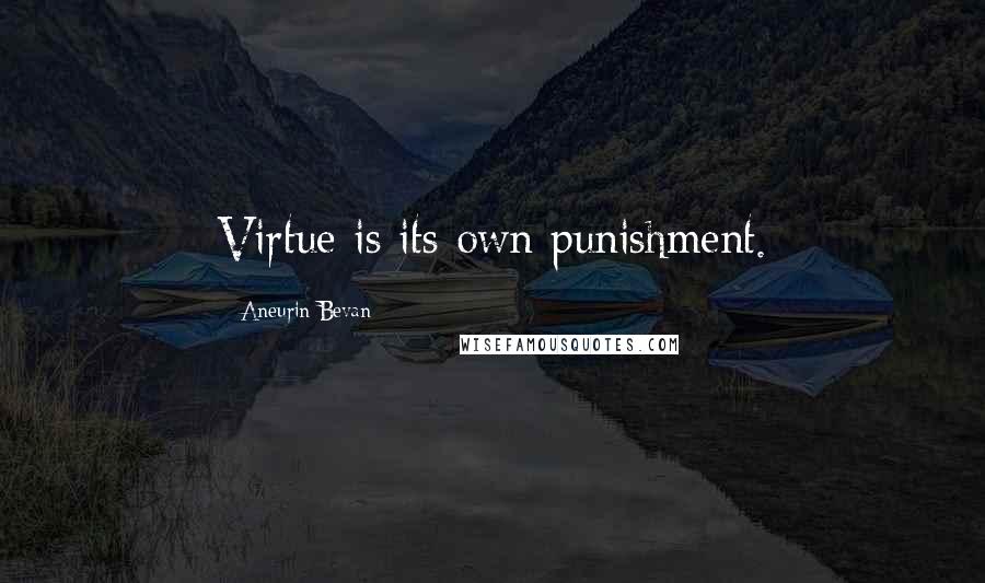 Aneurin Bevan Quotes: Virtue is its own punishment.