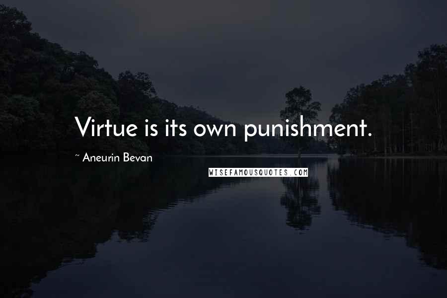 Aneurin Bevan Quotes: Virtue is its own punishment.