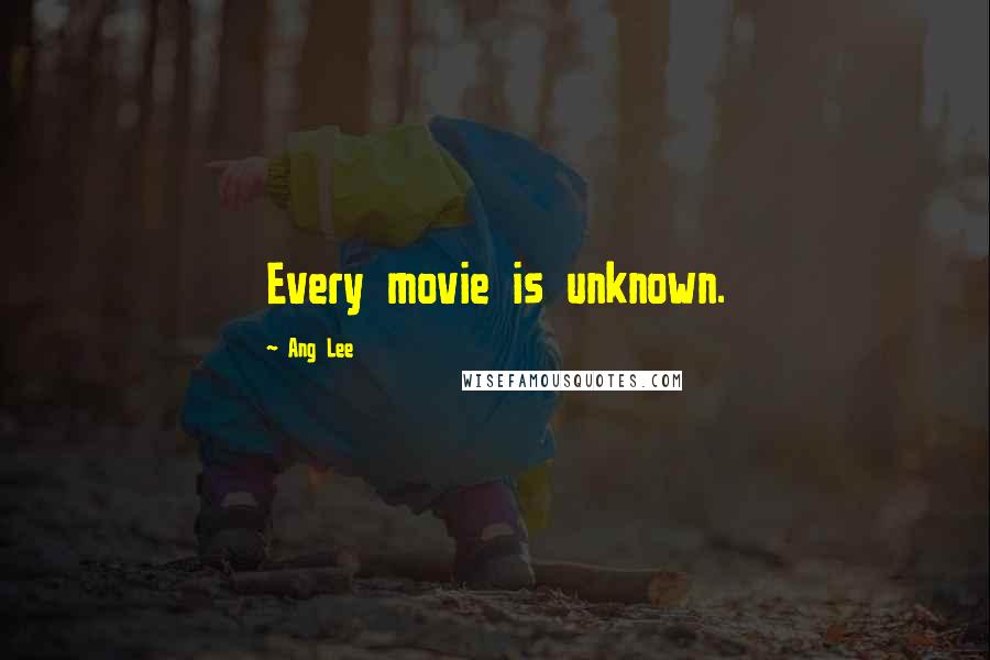 Ang Lee Quotes: Every movie is unknown.