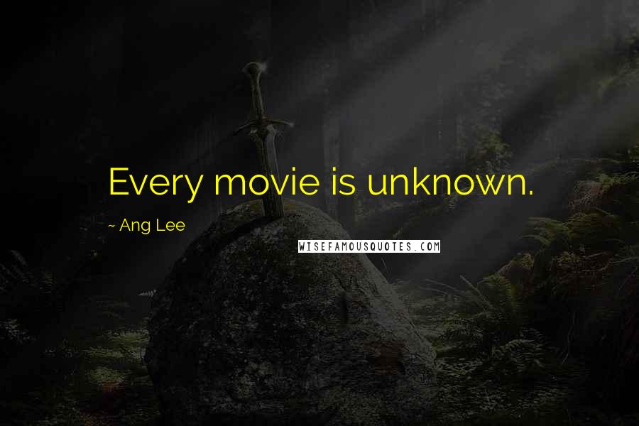 Ang Lee Quotes: Every movie is unknown.