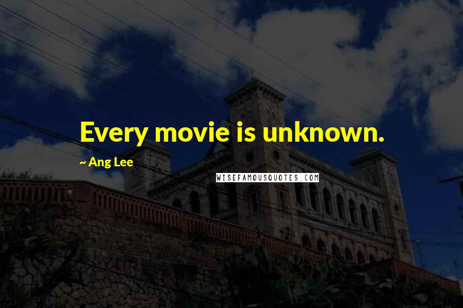 Ang Lee Quotes: Every movie is unknown.