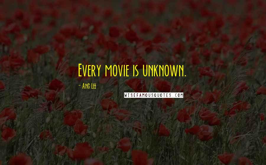 Ang Lee Quotes: Every movie is unknown.
