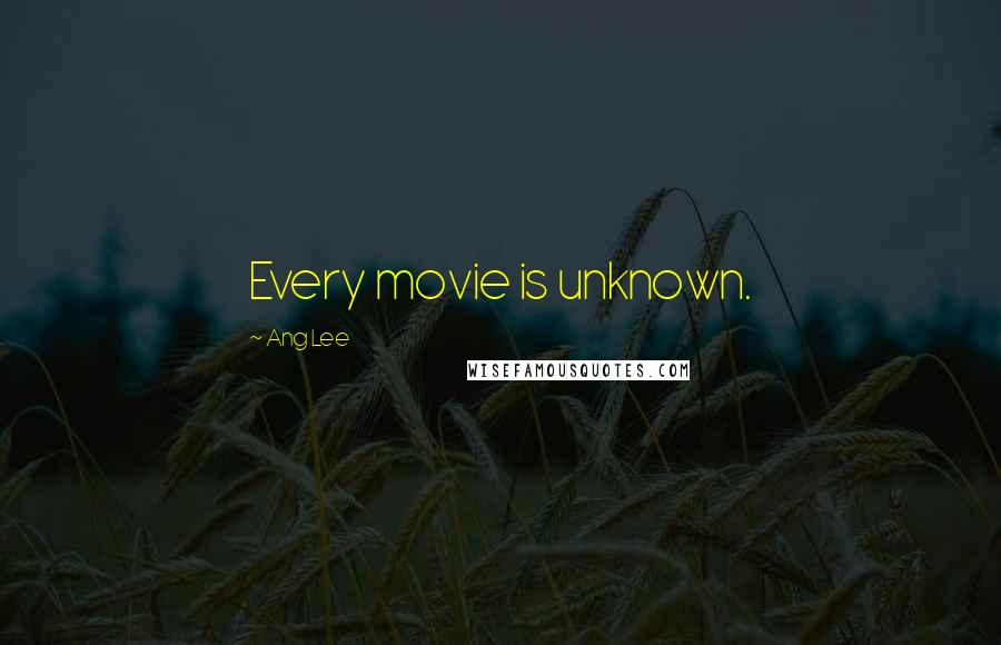 Ang Lee Quotes: Every movie is unknown.