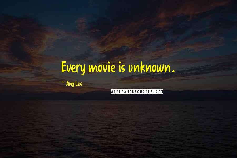 Ang Lee Quotes: Every movie is unknown.