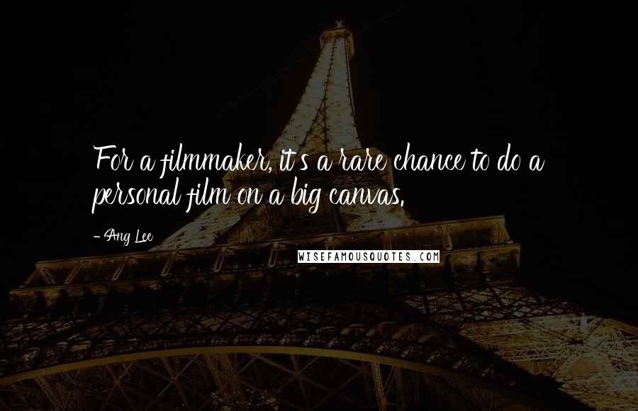 Ang Lee Quotes: For a filmmaker, it's a rare chance to do a personal film on a big canvas.