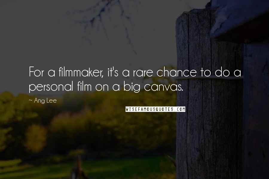 Ang Lee Quotes: For a filmmaker, it's a rare chance to do a personal film on a big canvas.