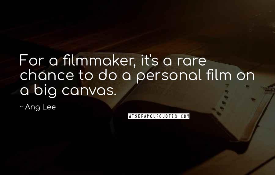 Ang Lee Quotes: For a filmmaker, it's a rare chance to do a personal film on a big canvas.