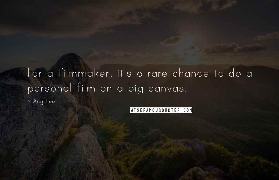 Ang Lee Quotes: For a filmmaker, it's a rare chance to do a personal film on a big canvas.