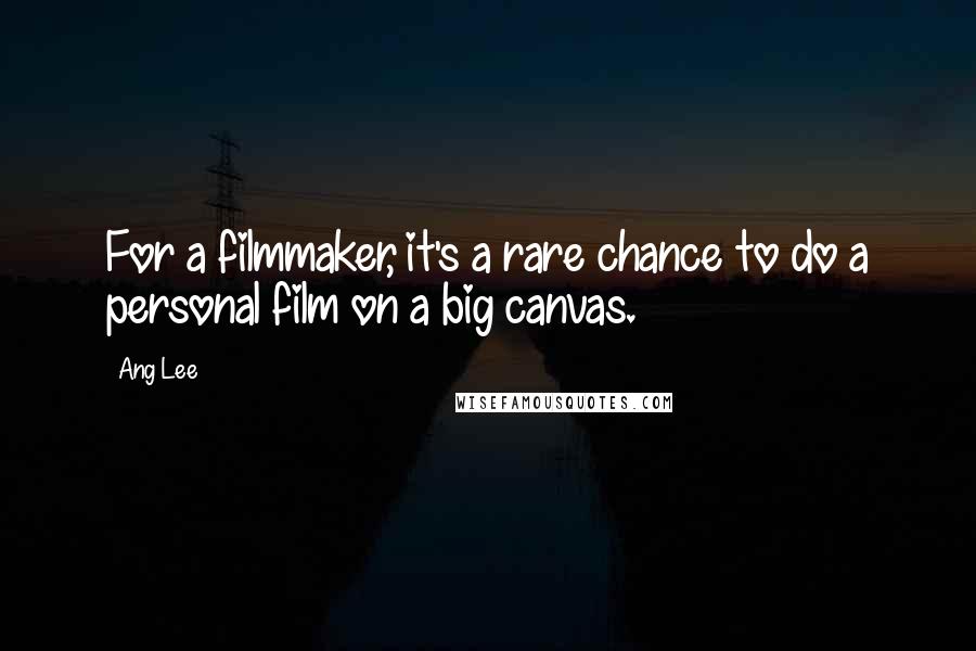 Ang Lee Quotes: For a filmmaker, it's a rare chance to do a personal film on a big canvas.