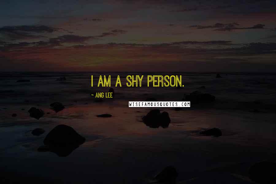 Ang Lee Quotes: I am a shy person.
