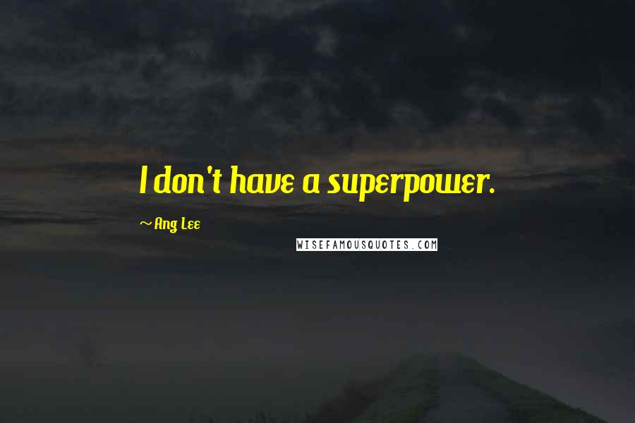 Ang Lee Quotes: I don't have a superpower.