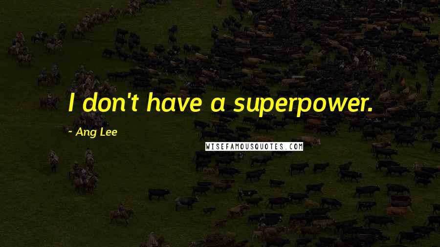 Ang Lee Quotes: I don't have a superpower.