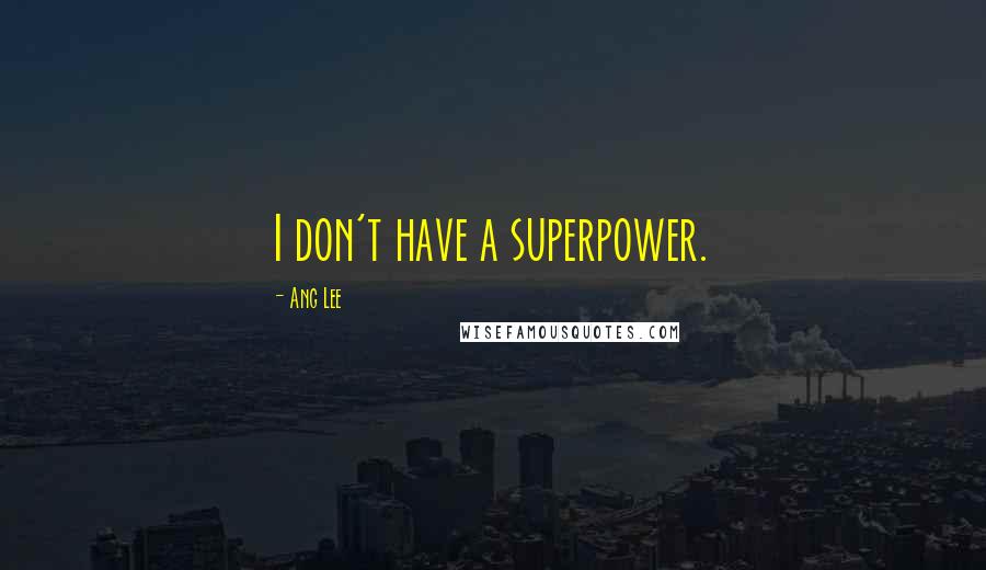 Ang Lee Quotes: I don't have a superpower.