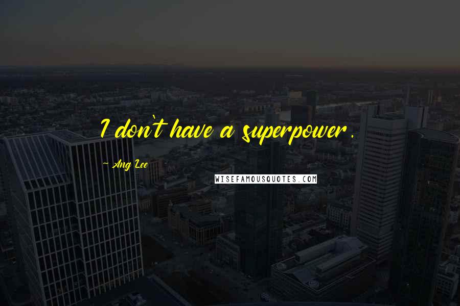 Ang Lee Quotes: I don't have a superpower.