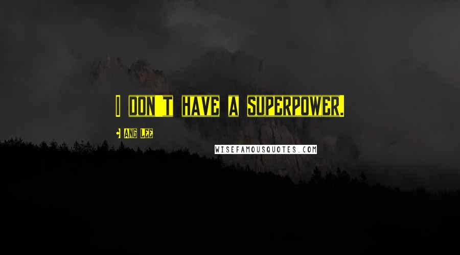 Ang Lee Quotes: I don't have a superpower.