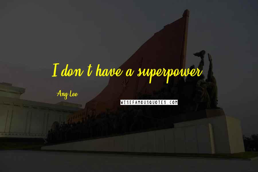 Ang Lee Quotes: I don't have a superpower.