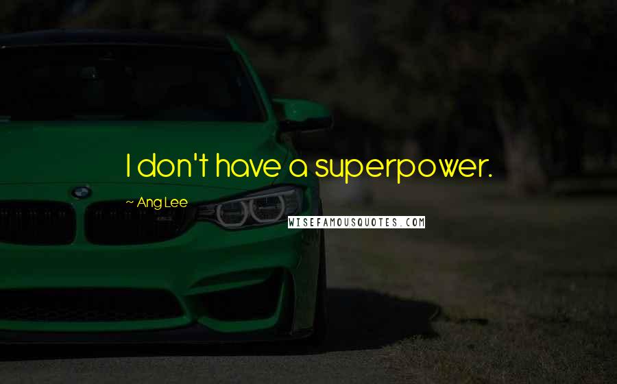 Ang Lee Quotes: I don't have a superpower.