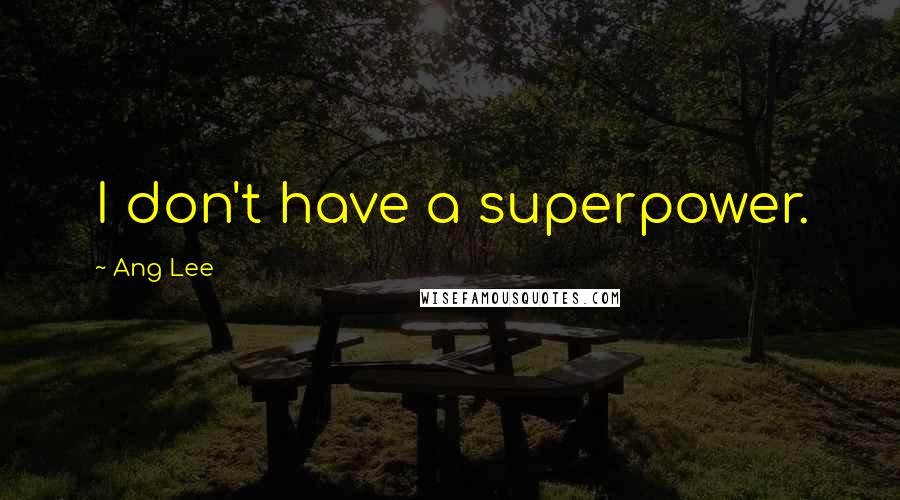 Ang Lee Quotes: I don't have a superpower.