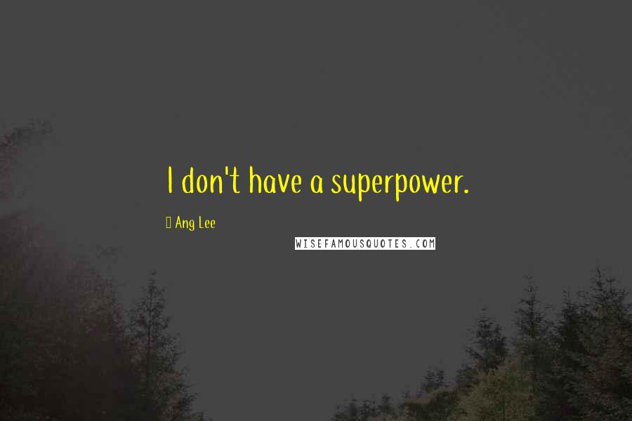 Ang Lee Quotes: I don't have a superpower.