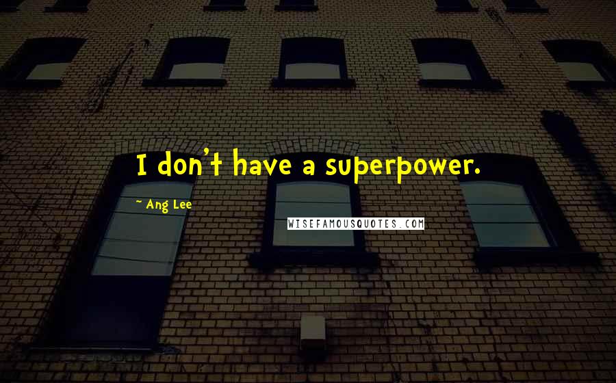 Ang Lee Quotes: I don't have a superpower.