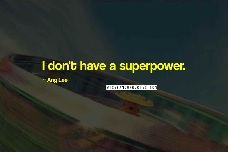 Ang Lee Quotes: I don't have a superpower.