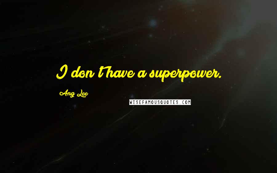 Ang Lee Quotes: I don't have a superpower.