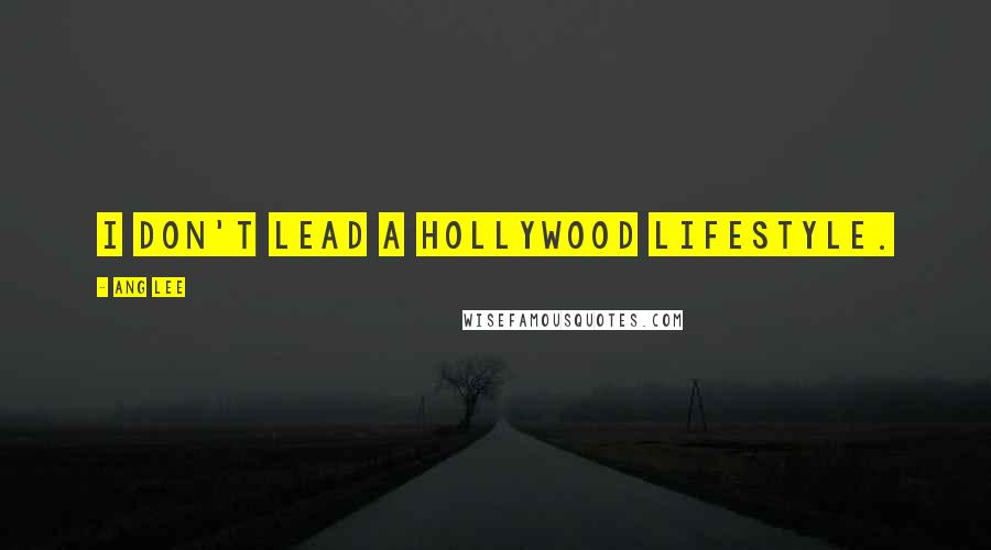 Ang Lee Quotes: I don't lead a Hollywood lifestyle.