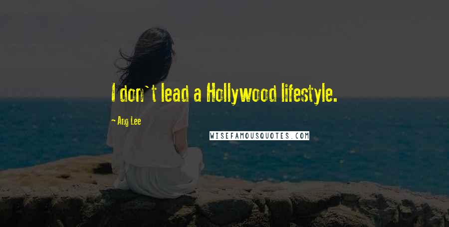 Ang Lee Quotes: I don't lead a Hollywood lifestyle.