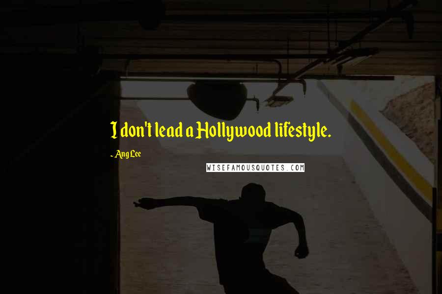 Ang Lee Quotes: I don't lead a Hollywood lifestyle.