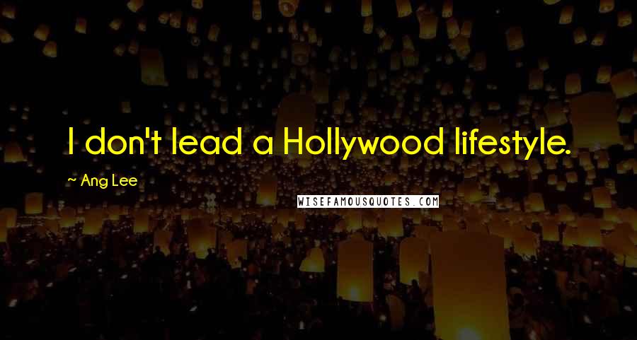 Ang Lee Quotes: I don't lead a Hollywood lifestyle.