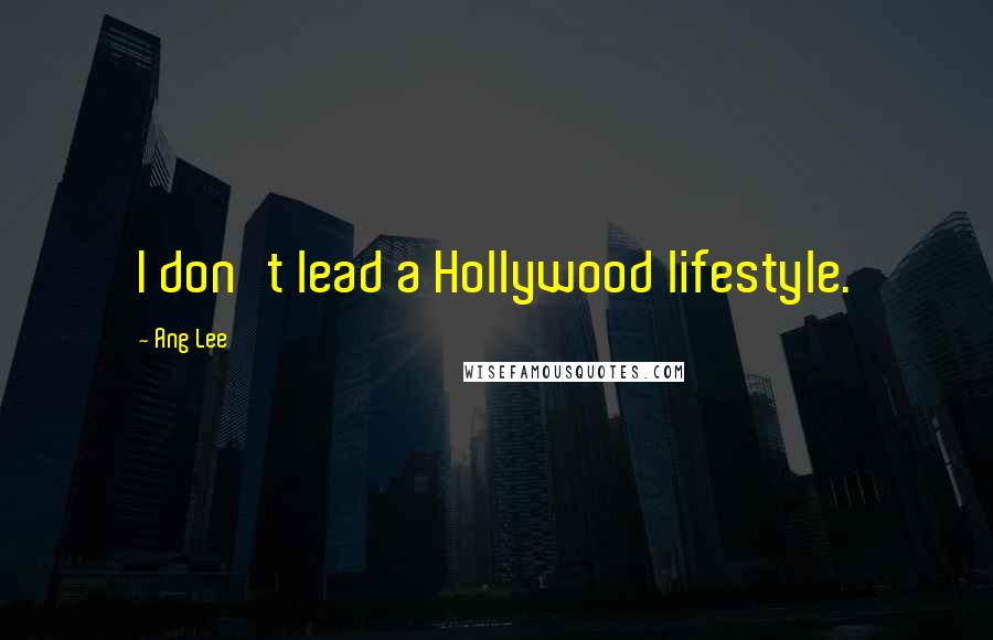 Ang Lee Quotes: I don't lead a Hollywood lifestyle.