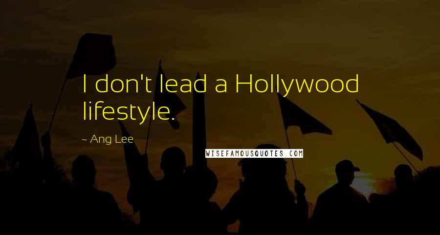 Ang Lee Quotes: I don't lead a Hollywood lifestyle.