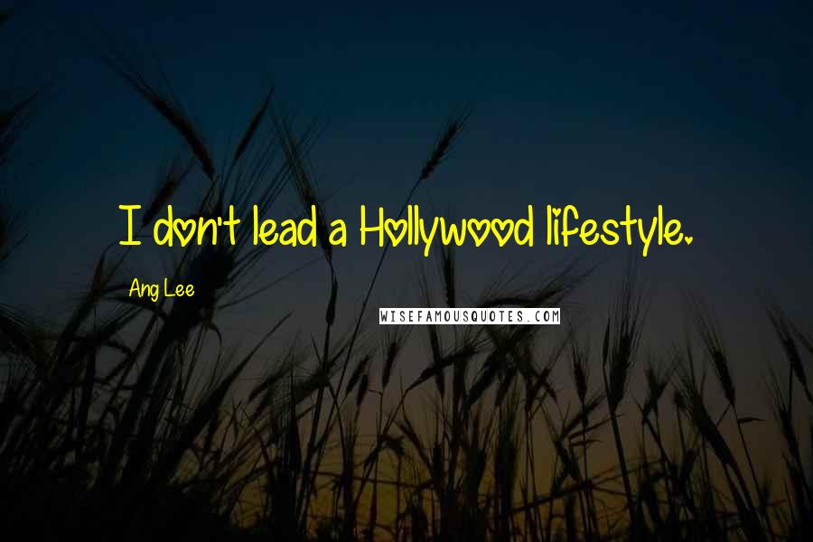 Ang Lee Quotes: I don't lead a Hollywood lifestyle.