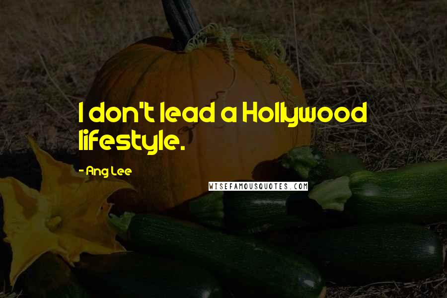 Ang Lee Quotes: I don't lead a Hollywood lifestyle.