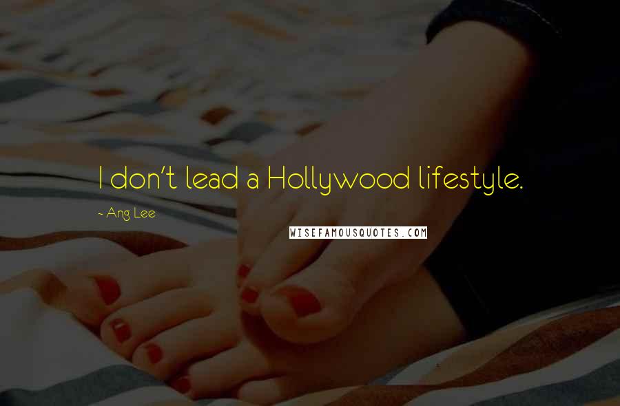 Ang Lee Quotes: I don't lead a Hollywood lifestyle.