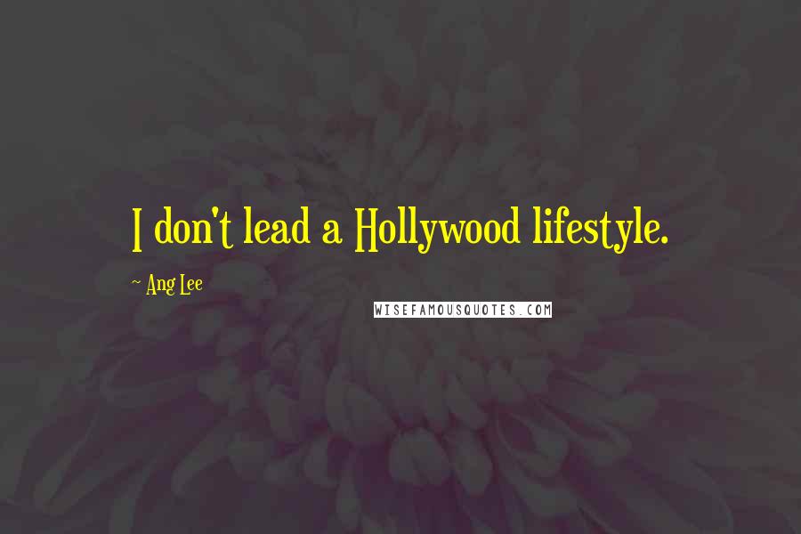 Ang Lee Quotes: I don't lead a Hollywood lifestyle.