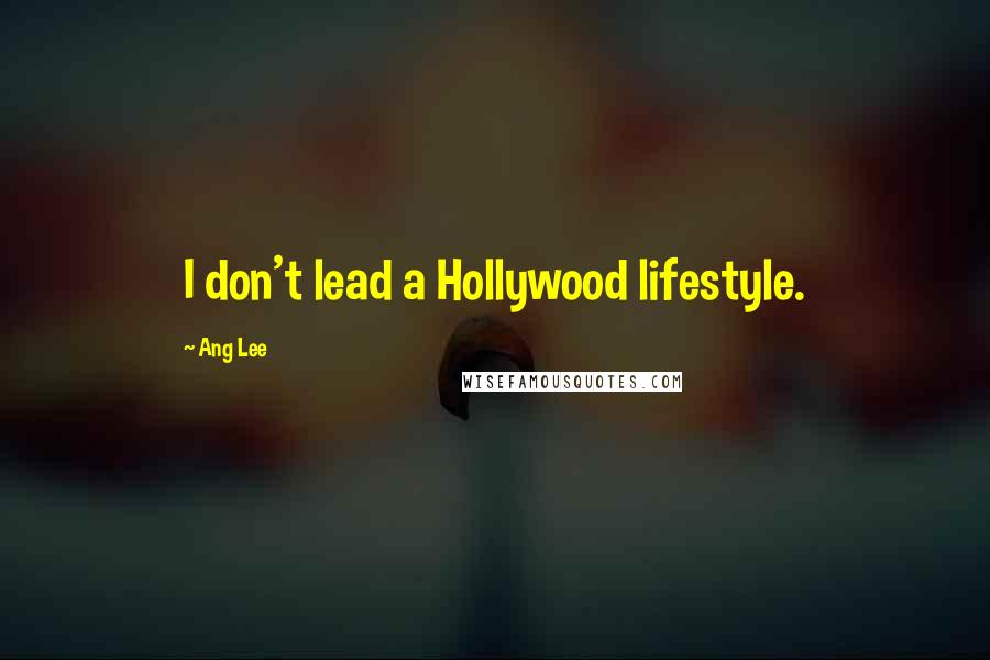 Ang Lee Quotes: I don't lead a Hollywood lifestyle.