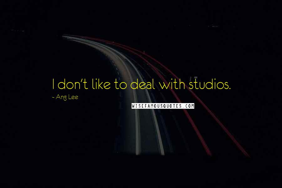 Ang Lee Quotes: I don't like to deal with studios.