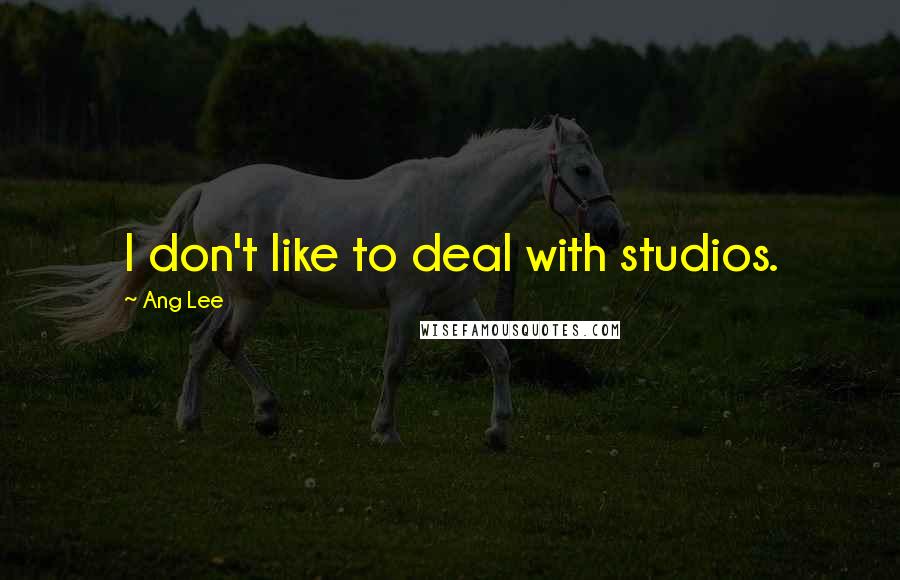 Ang Lee Quotes: I don't like to deal with studios.