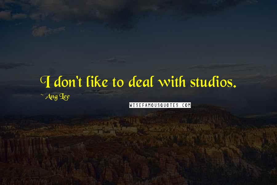 Ang Lee Quotes: I don't like to deal with studios.