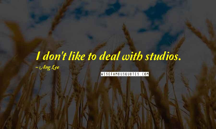 Ang Lee Quotes: I don't like to deal with studios.