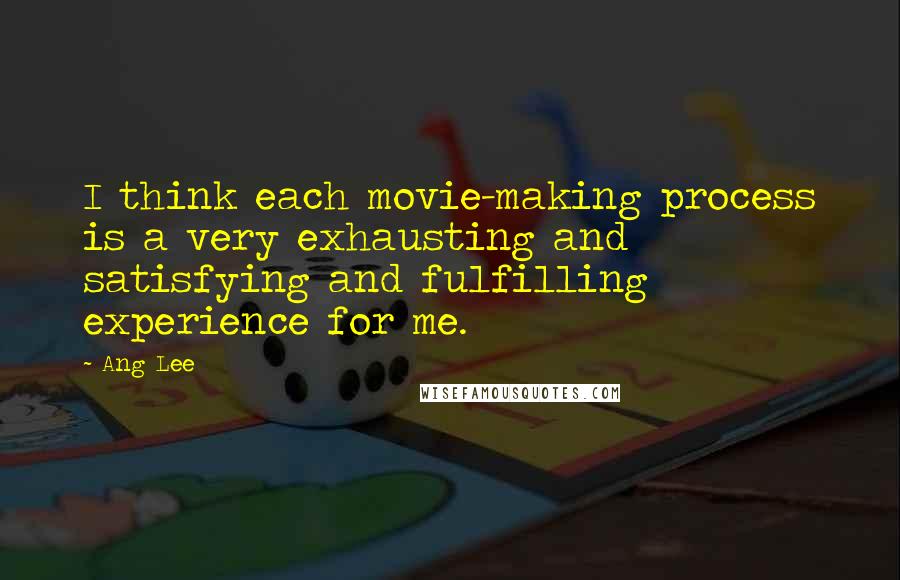 Ang Lee Quotes: I think each movie-making process is a very exhausting and satisfying and fulfilling experience for me.