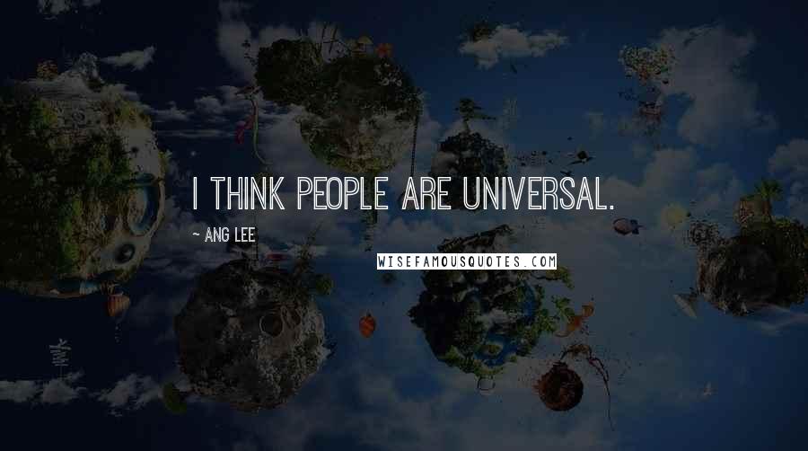 Ang Lee Quotes: I think people are universal.