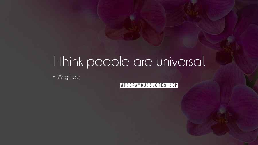 Ang Lee Quotes: I think people are universal.