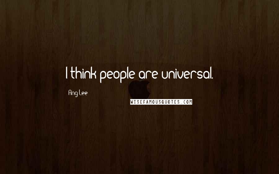 Ang Lee Quotes: I think people are universal.