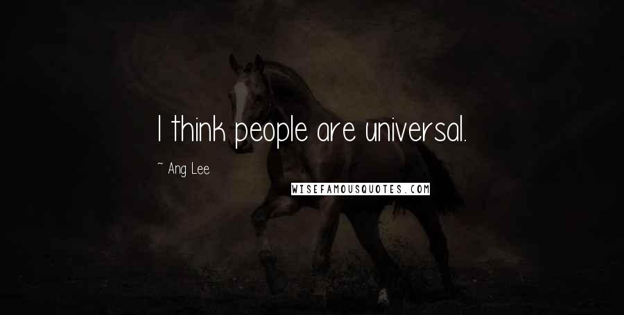 Ang Lee Quotes: I think people are universal.