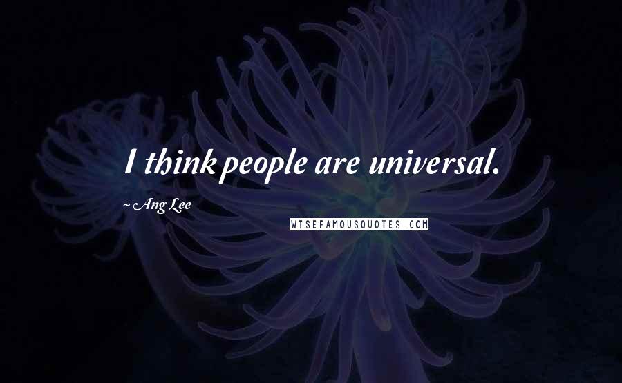 Ang Lee Quotes: I think people are universal.