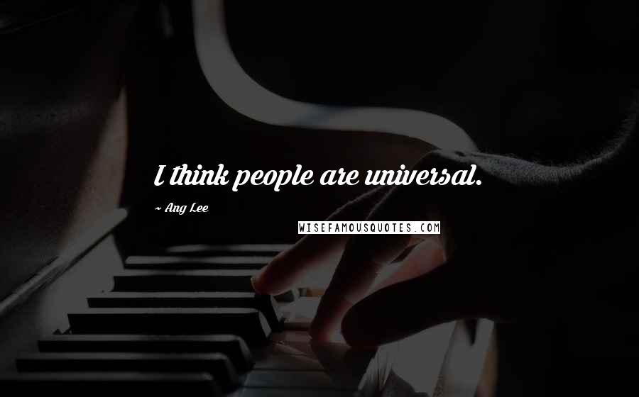 Ang Lee Quotes: I think people are universal.