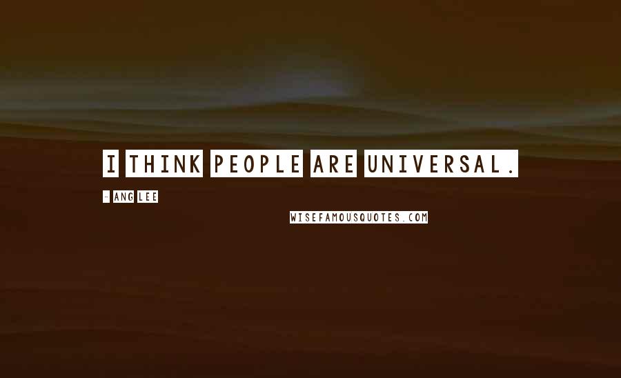 Ang Lee Quotes: I think people are universal.