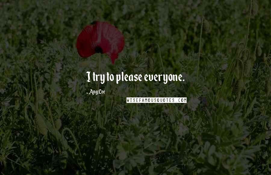 Ang Lee Quotes: I try to please everyone.